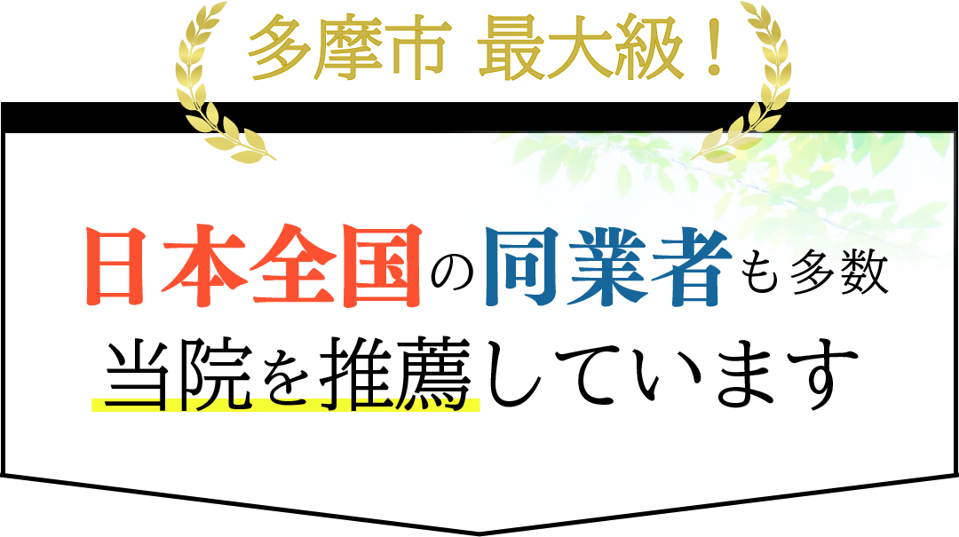 多摩市最大級！ 日本全国の同業者が当院を推薦